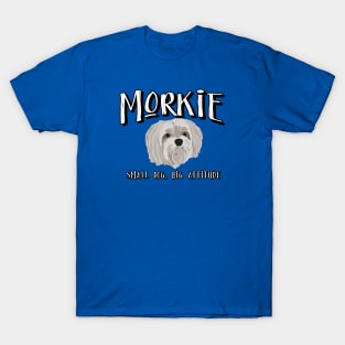 Morkie - Small Dog, Big Attitude 2 T-Shirt